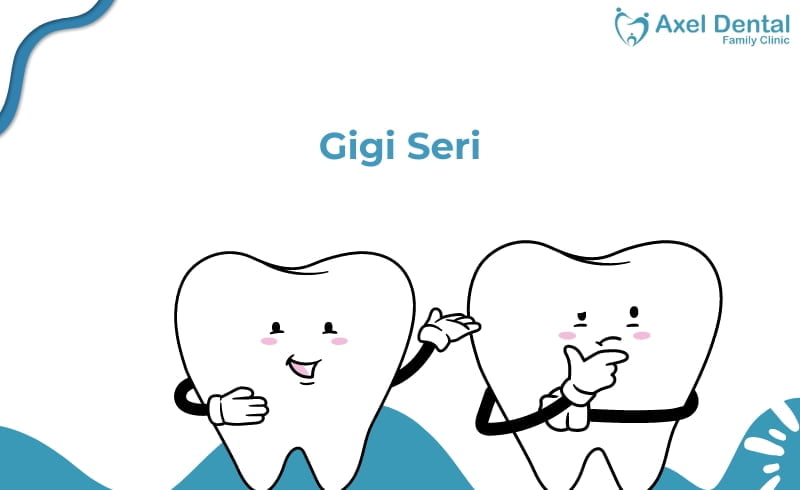 Gigi Seri: Masalah dan Cara Merawatnya